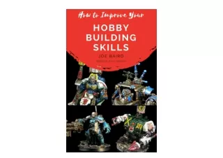 Download How to Improve Your Hobby Building Skills Learn to Build Better Miniatures From Beginner to Happy Book 2 full