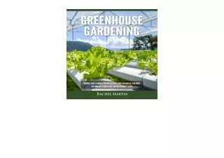 Kindle online PDF Greenhouse Gardening Beginners Guide to Growing Your Own Vegetables Fruits and Herbs All YearRound and