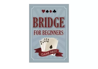 Download Bridge For Beginners A StepByStep Guide to Bidding Play Scoring Conventions and Strategies to Win How to Play C