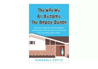 PDF read online The Way We All Became the Brady Bunch How the Canceled Sitcom Became the Beloved Pop Culture Icon We Are