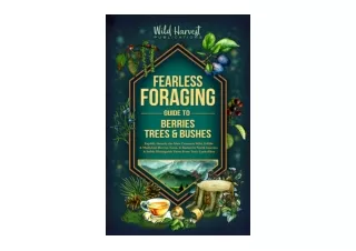 PDF read online Fearless Foraging Guide to Berries Trees and Bushes Rapidly Identify the Most Common Wild Edible and Med