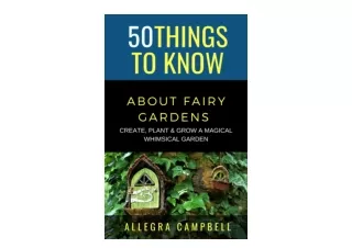 Ebook download 50 Things to Know About Fairy Gardens Create Plant and Grow a Magical Whimsical Garden 50 Things to Know