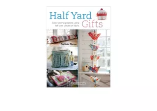 Download PDF Half Yard Gifts Easy Sewing Projects Using LeftOver Pieces of Fabric for android