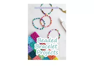 Ebook download Beaded Bracelet Projects How to Make Beaded Bracelets Beaded Bracelet Projects You Have to Try full
