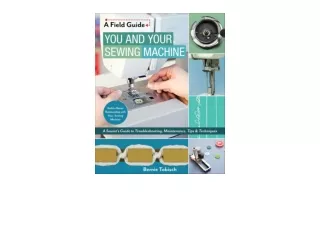 Ebook download You and Your Sewing Machine A Sewists Guide to Troubleshooting Maintenance Tips and Techniques A Field Gu