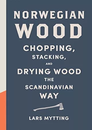 [PDF READ ONLINE] Norwegian Wood: Chopping, Stacking, and Drying Wood the Scandinavian Way