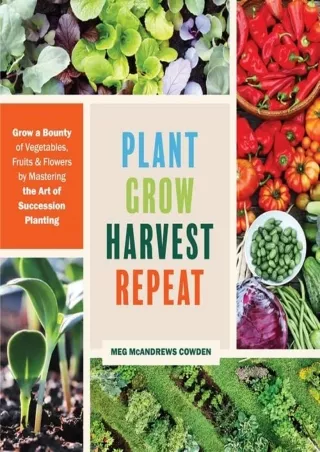 DOWNLOAD/PDF Plant Grow Harvest Repeat: Grow a Bounty of Vegetables, Fruits, and Flowers by