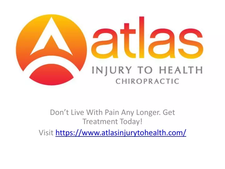 don t live with pain any longer get treatment today visit https www atlasinjurytohealth com