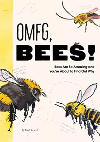 [PDF READ ONLINE] OMFG, BEES!: Bees Are So Amazing and You're About to Find Out Why