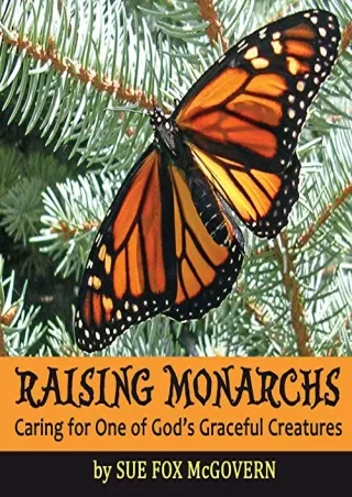 [READ DOWNLOAD] Raising Monarchs: Caring for One of God's Graceful Creatures