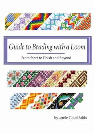 $PDF$/READ/DOWNLOAD Guide to Beading with a Loom: From Start to Finish and Beyond