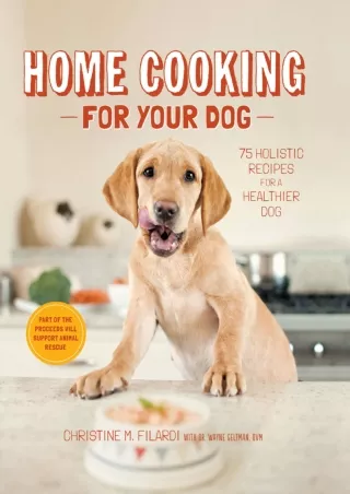 READ [PDF] Home Cooking for Your Dog: 75 Holistic Recipes for a Healthier Dog