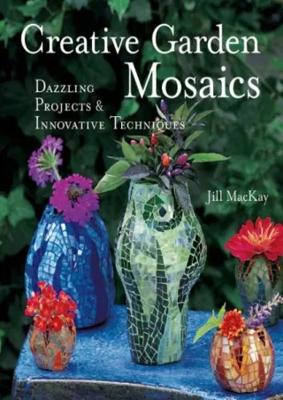 [READ DOWNLOAD] Creative Garden Mosaics: Dazzling Projects & Innovative Techniques