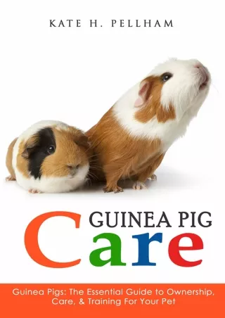 $PDF$/READ/DOWNLOAD Guinea Pigs: The Essential Guide To Ownership, Care, & Training For Your Pet (Guinea Pig Care)