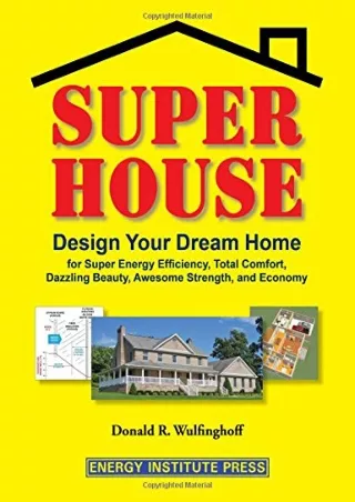 [PDF READ ONLINE] Super House: Design Your Dream Home for Super Energy Efficiency, Total Comfort, Dazzling Beauty, Aweso