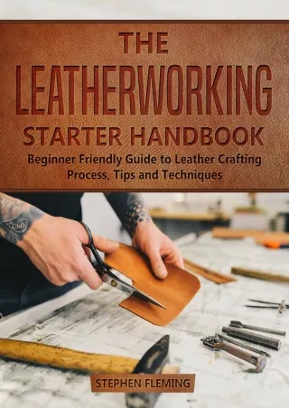 Read ebook [PDF] The Leatherworking Starter Handbook: Beginner Friendly Guide to Leather Crafting Process, Tips and Tech