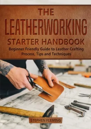 [PDF READ ONLINE] The Leatherworking Starter Handbook: Beginner Friendly Guide to Leather Crafting Process, Tips and Tec