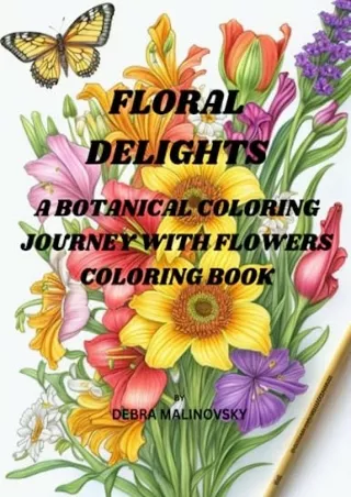 [PDF READ ONLINE] FLORAL DELIGHTS: A BOTANICAL COLORING JOURNEY WITH FLOWERS COLORING BOOK (COLORS UNLEASED: Artistic Ad