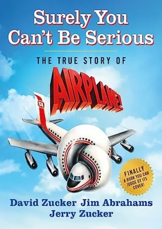 [READ DOWNLOAD] Surely You Can't Be Serious: The True Story of Airplane!