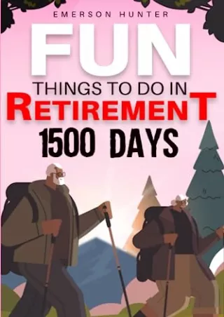 READ [PDF] Fun Things to Do in Retirement: 1500 Days to Abandon the Fear of Boredom, Free Yourself from the Risk of Soci