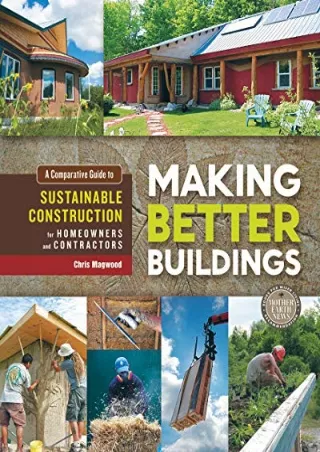 [PDF READ ONLINE] Making Better Buildings: A Comparative Guide to Sustainable Construction for Homeowners and Contractor