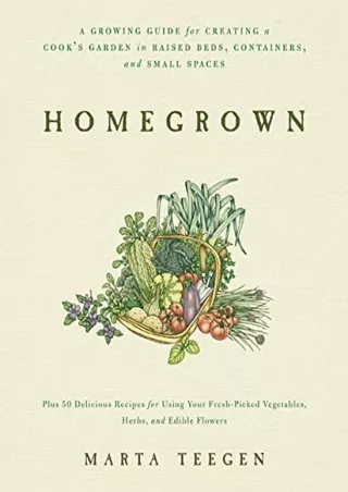 [READ DOWNLOAD] Homegrown: A Growing Guide for Creating a Cook's Garden