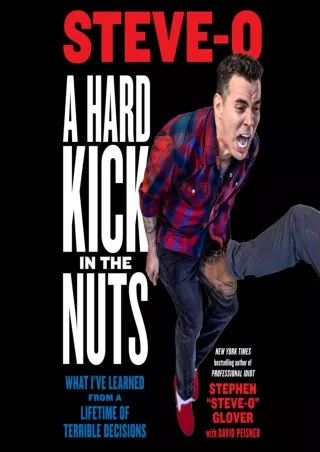 Read ebook [PDF] A Hard Kick in the Nuts: What I've Learned from a Lifetime of Terrible Decisions