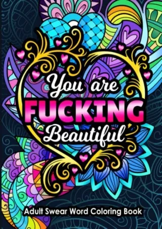Download Book [PDF] Adult Swear Word Coloring Book You Are Fucking Beautiful: Funny Sweary Affirmations and Motivational