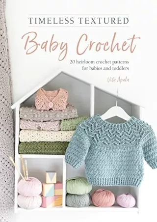 [PDF READ ONLINE] Timeless Textured Baby Crochet: 20 heirloom crochet patterns for babies and toddlers