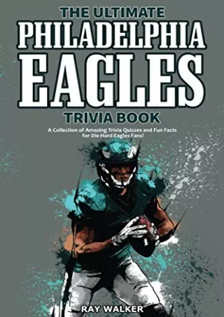 [READ DOWNLOAD] The Ultimate Philadelphia Eagles Trivia Book: A Collection of Amazing Trivia Quizzes and Fun Facts for D