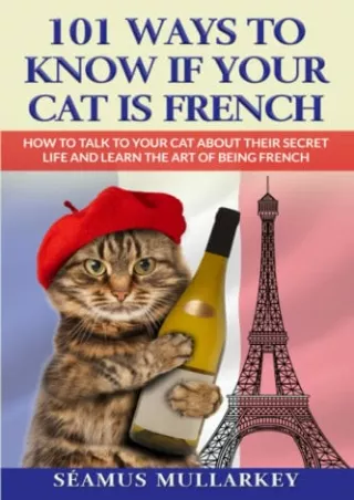 Read ebook [PDF] 101 Ways to Know If Your Cat Is French: How To Talk to Your Cat About Their Secret Life and Learn The A