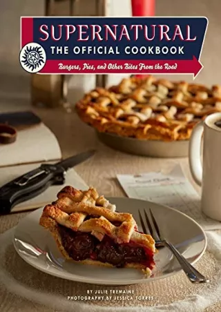 [READ DOWNLOAD] Supernatural: The Official Cookbook: Burgers, Pies, and Other Bites from the Road (Science Fiction Fanta