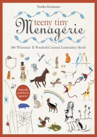 [PDF READ ONLINE] Teeny Tiny Menagerie: 380 Whimsical & Wonderful Animal Embroidery Motifs