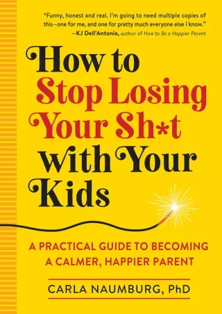 [PDF READ ONLINE] How to Stop Losing Your Sh*t with Your Kids: A Practical Guide to Becoming a Calmer, Happier Parent