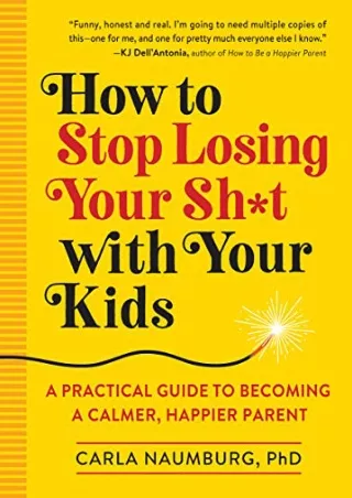 [PDF] DOWNLOAD How to Stop Losing Your Sh t with Your Kids: A Practical Guide to Becoming a Calmer, Happier Parent