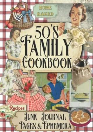 [READ DOWNLOAD] 50's Family Cookbook Junk Journal Pages & Ephemera: 50s Recipe Junk Journal Kit For Scrapbooking, Crafti