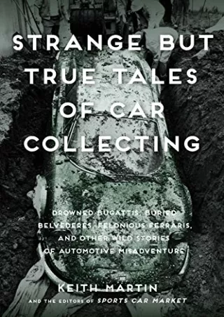 READ [PDF] Strange But True Tales of Car Collecting: Drowned Bugattis, Buried Belvederes, Felonious Ferraris and other W