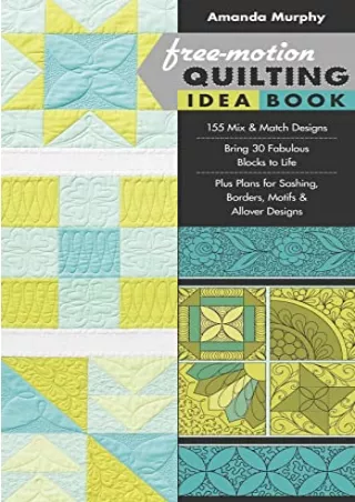 PDF/READ Free-Motion Quilting Idea Book: • 155 Mix & Match Designs • Bring 30 Fabulous Blocks to Life • Plus Plans for S