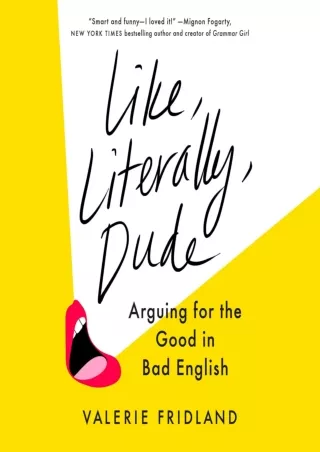 [PDF READ ONLINE] Like, Literally, Dude: Arguing for the Good in Bad English