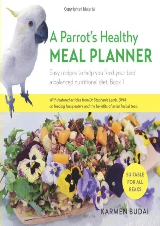 PDF_ A Parrot’s Healthy Meal Planner: Easy Recipes to Help You Feed Your Bird a Balanced Nutritional Diet