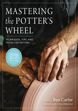 [PDF] DOWNLOAD Mastering the Potter's Wheel: Techniques, Tips, and Tricks for Potters (Mastering Ceramics)