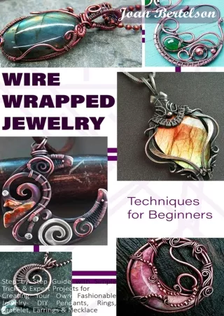 Read ebook [PDF] WIRE WRAPPED JEWELRY Techniques for Beginners: Step by Step Guide with Simple Tricks & Expert Projects