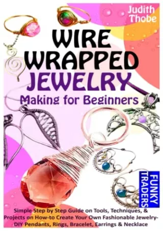 [PDF READ ONLINE] WIRE WRAPPED JEWELRY Making for Beginners: Simple Step by Step Guide on Tools, Techniques, & Projects