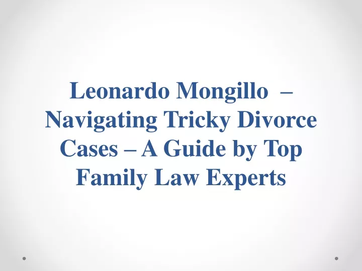 leonardo mongillo navigating tricky divorce cases a guide by top family law experts