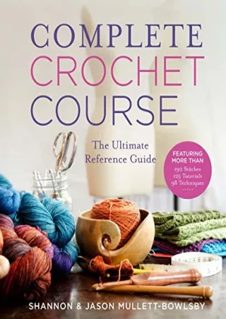 [PDF] DOWNLOAD Complete Crochet Course: The Ultimate Reference Guide