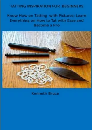 [READ DOWNLOAD] TATTING INSPIRATION FOR BEGINNER: Know-how on Tatting with Pictures Learn Everything on how to Tat with