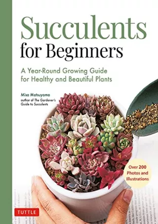 Download Book [PDF] Succulents for Beginners: A Year-Round Growing Guide for Healthy and Beautiful Plants (over 200 Phot