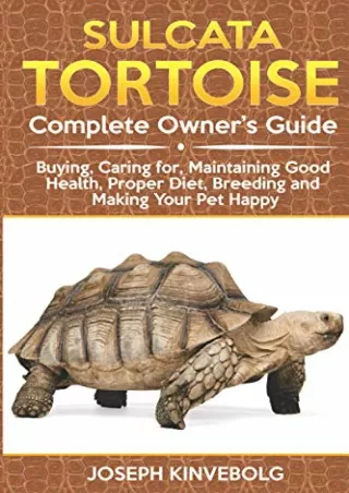 [READ DOWNLOAD] Sulcata Tortoise: Complete Owner's Guide: Buying, Caring for, Maintaining Good Health, Proper Diet, Bree
