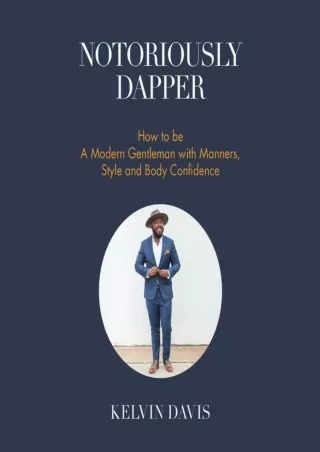 [READ DOWNLOAD] Notoriously Dapper: How to Be a Modern Gentleman with Manners, Style and Body Confidence