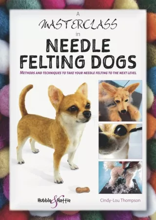 PDF/READ A Masterclass in needle felting dogs: Methods and techniques to take your needle felting to the next level